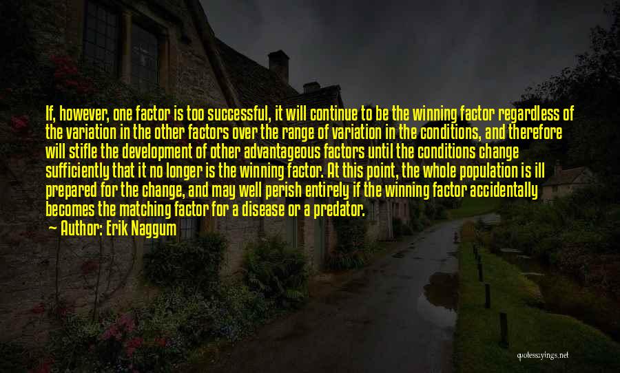Erik Naggum Quotes: If, However, One Factor Is Too Successful, It Will Continue To Be The Winning Factor Regardless Of The Variation In