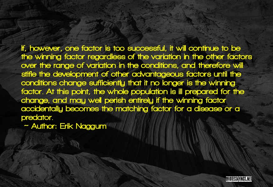Erik Naggum Quotes: If, However, One Factor Is Too Successful, It Will Continue To Be The Winning Factor Regardless Of The Variation In