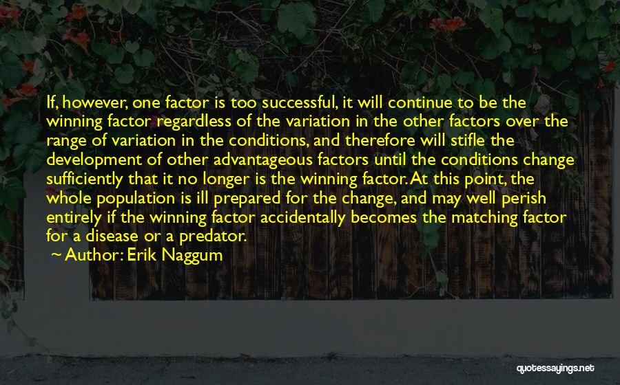 Erik Naggum Quotes: If, However, One Factor Is Too Successful, It Will Continue To Be The Winning Factor Regardless Of The Variation In