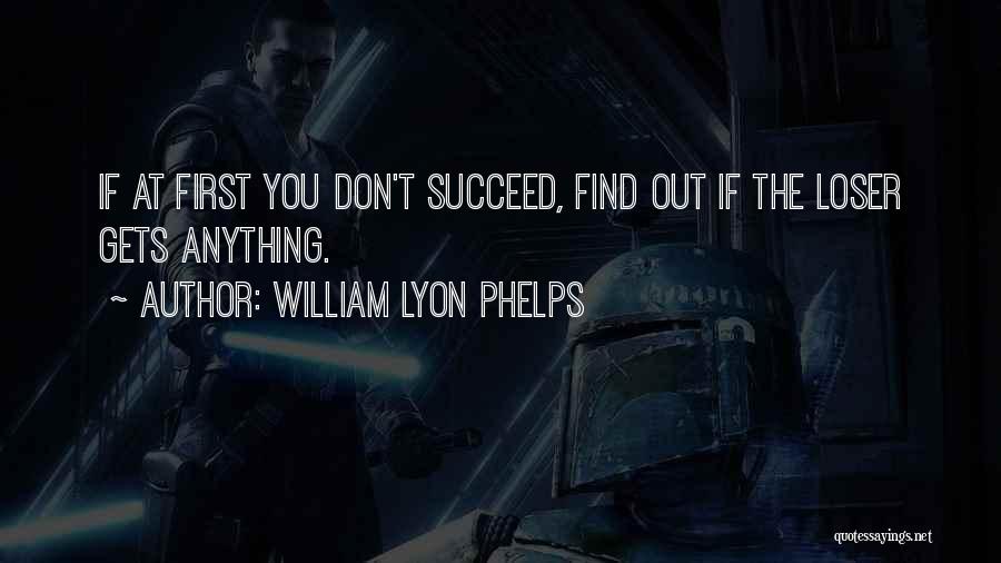 William Lyon Phelps Quotes: If At First You Don't Succeed, Find Out If The Loser Gets Anything.