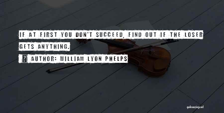 William Lyon Phelps Quotes: If At First You Don't Succeed, Find Out If The Loser Gets Anything.