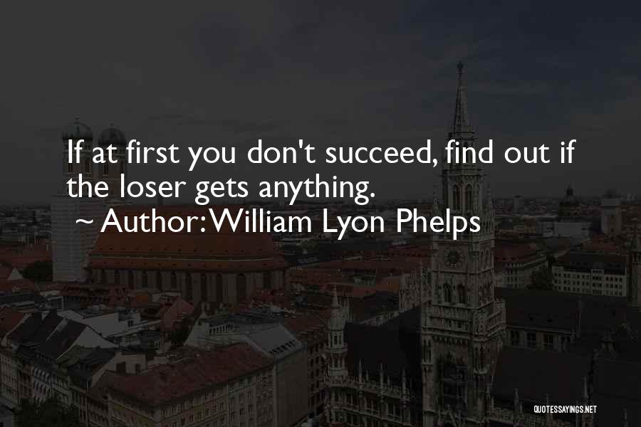 William Lyon Phelps Quotes: If At First You Don't Succeed, Find Out If The Loser Gets Anything.