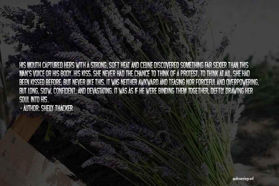 Shelly Thacker Quotes: His Mouth Captured Hers With A Strong, Soft Heat And Celine Discovered Something Far Sexier Than This Man's Voice Or