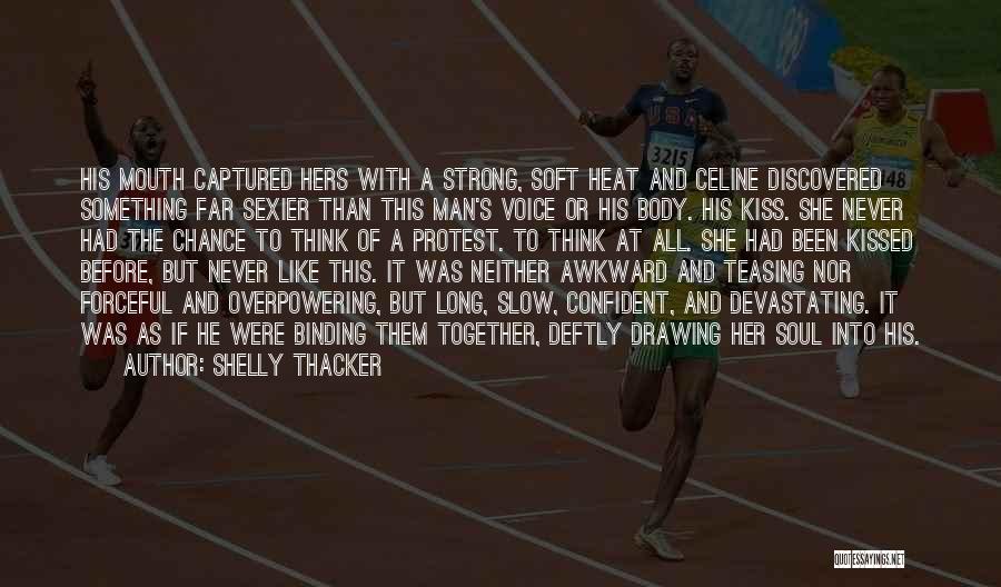 Shelly Thacker Quotes: His Mouth Captured Hers With A Strong, Soft Heat And Celine Discovered Something Far Sexier Than This Man's Voice Or