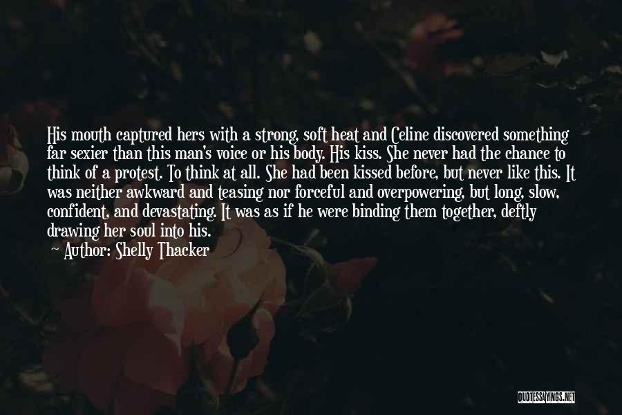 Shelly Thacker Quotes: His Mouth Captured Hers With A Strong, Soft Heat And Celine Discovered Something Far Sexier Than This Man's Voice Or