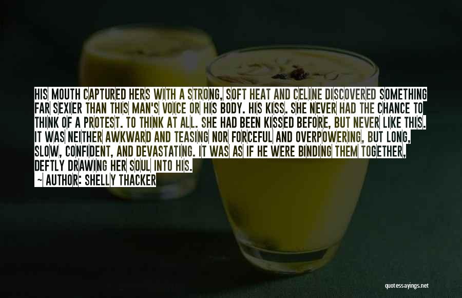 Shelly Thacker Quotes: His Mouth Captured Hers With A Strong, Soft Heat And Celine Discovered Something Far Sexier Than This Man's Voice Or