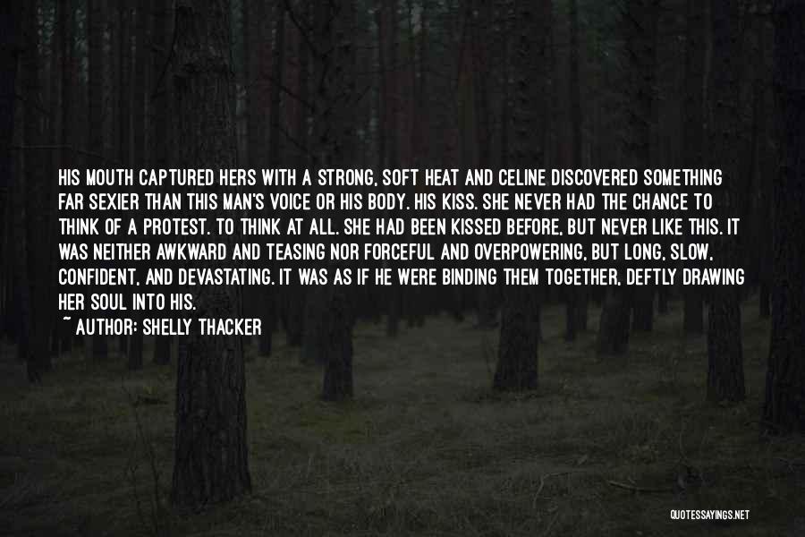 Shelly Thacker Quotes: His Mouth Captured Hers With A Strong, Soft Heat And Celine Discovered Something Far Sexier Than This Man's Voice Or