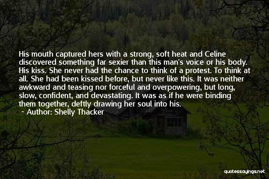 Shelly Thacker Quotes: His Mouth Captured Hers With A Strong, Soft Heat And Celine Discovered Something Far Sexier Than This Man's Voice Or