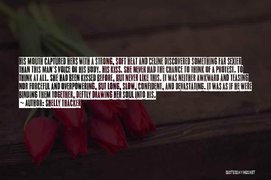 Shelly Thacker Quotes: His Mouth Captured Hers With A Strong, Soft Heat And Celine Discovered Something Far Sexier Than This Man's Voice Or