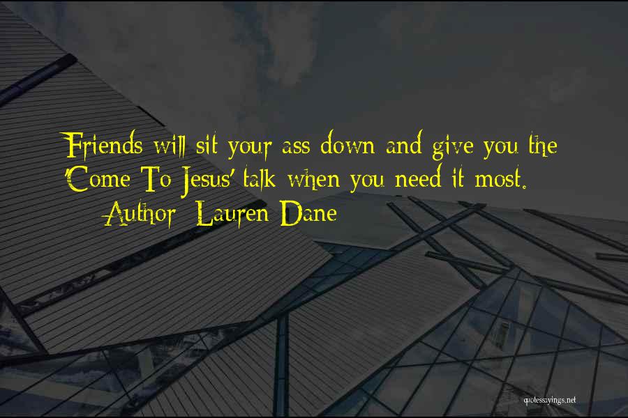 Lauren Dane Quotes: Friends Will Sit Your Ass Down And Give You The 'come To Jesus' Talk When You Need It Most.