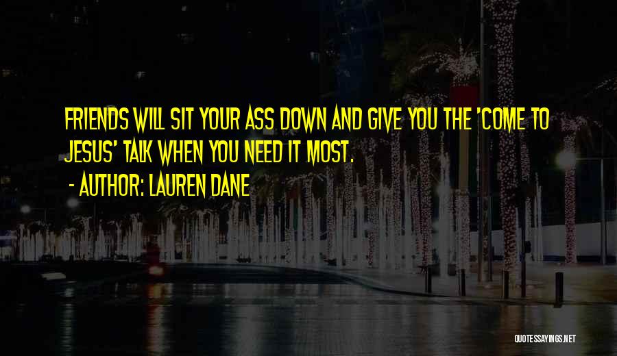 Lauren Dane Quotes: Friends Will Sit Your Ass Down And Give You The 'come To Jesus' Talk When You Need It Most.