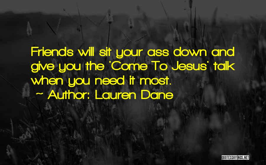 Lauren Dane Quotes: Friends Will Sit Your Ass Down And Give You The 'come To Jesus' Talk When You Need It Most.