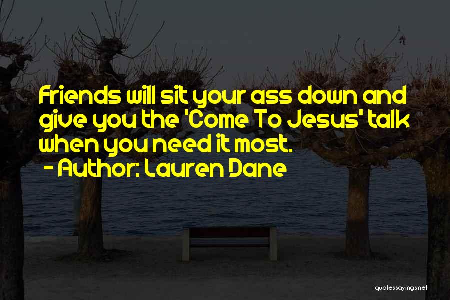 Lauren Dane Quotes: Friends Will Sit Your Ass Down And Give You The 'come To Jesus' Talk When You Need It Most.