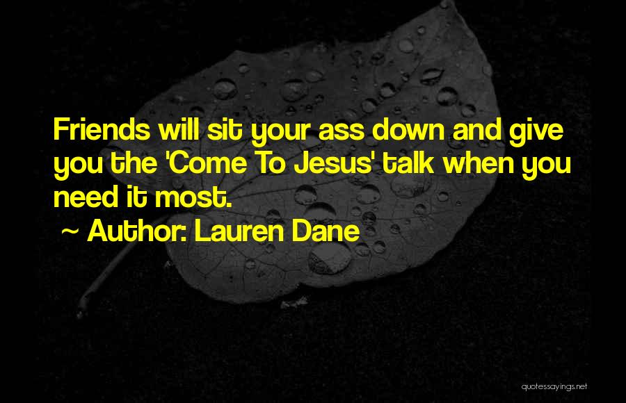 Lauren Dane Quotes: Friends Will Sit Your Ass Down And Give You The 'come To Jesus' Talk When You Need It Most.