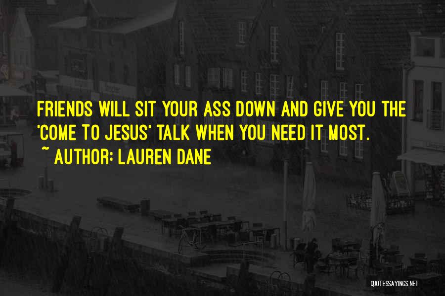 Lauren Dane Quotes: Friends Will Sit Your Ass Down And Give You The 'come To Jesus' Talk When You Need It Most.