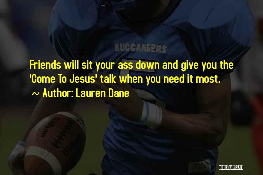 Lauren Dane Quotes: Friends Will Sit Your Ass Down And Give You The 'come To Jesus' Talk When You Need It Most.