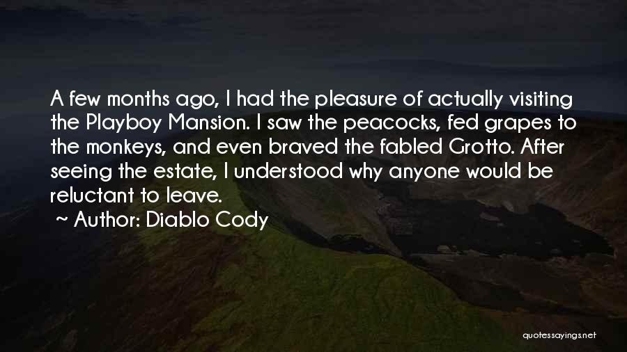 Diablo Cody Quotes: A Few Months Ago, I Had The Pleasure Of Actually Visiting The Playboy Mansion. I Saw The Peacocks, Fed Grapes