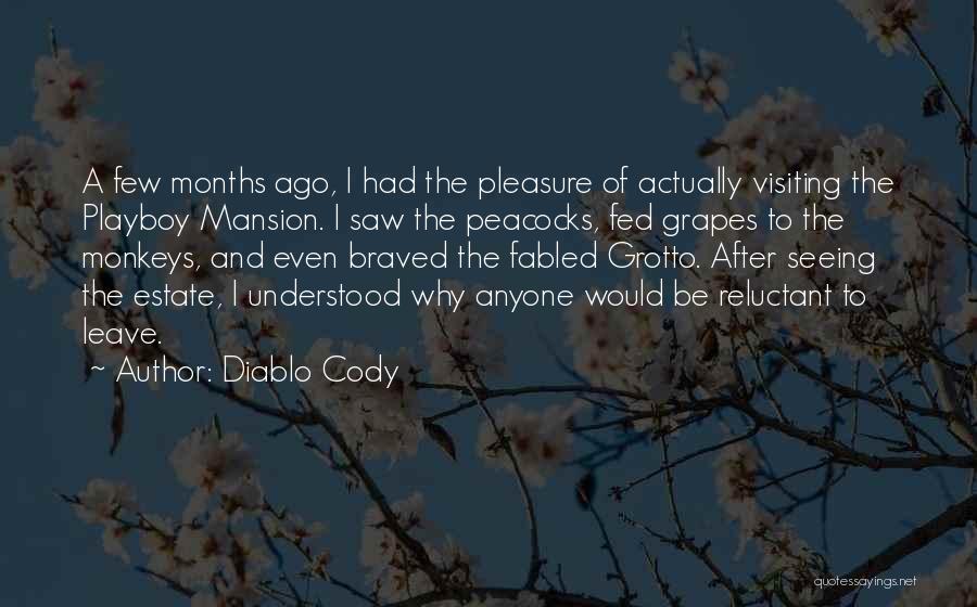 Diablo Cody Quotes: A Few Months Ago, I Had The Pleasure Of Actually Visiting The Playboy Mansion. I Saw The Peacocks, Fed Grapes