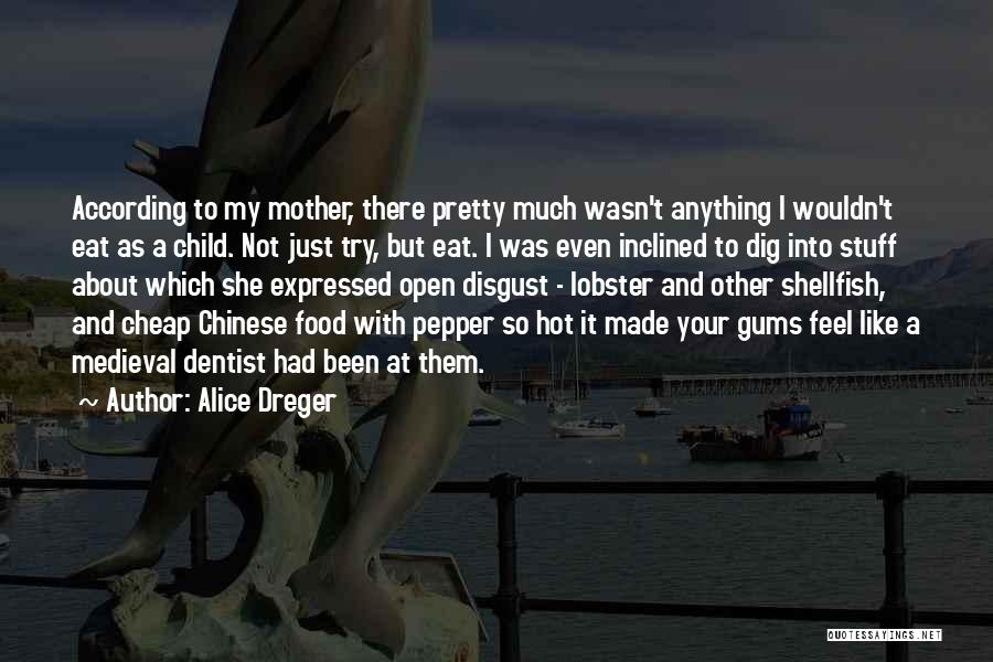 Alice Dreger Quotes: According To My Mother, There Pretty Much Wasn't Anything I Wouldn't Eat As A Child. Not Just Try, But Eat.