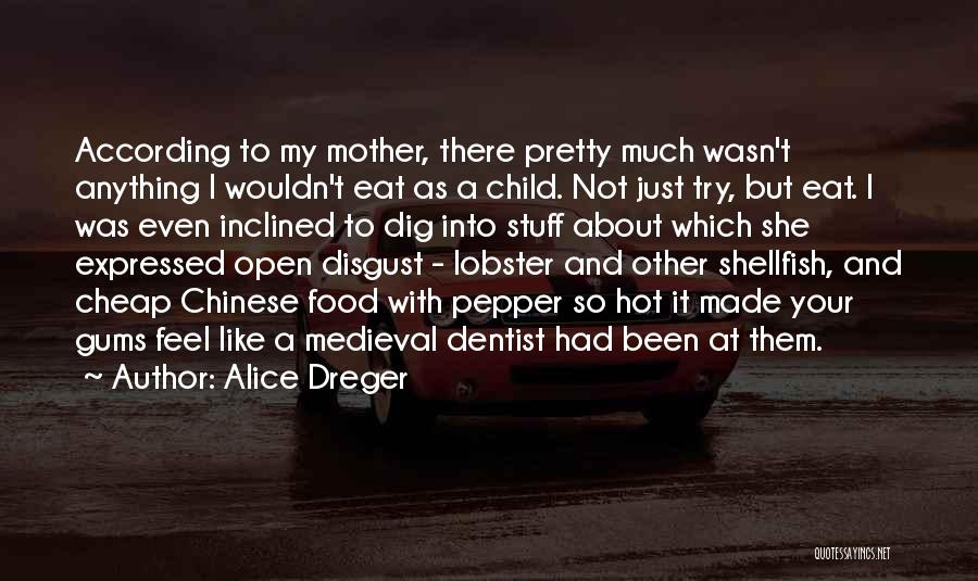 Alice Dreger Quotes: According To My Mother, There Pretty Much Wasn't Anything I Wouldn't Eat As A Child. Not Just Try, But Eat.