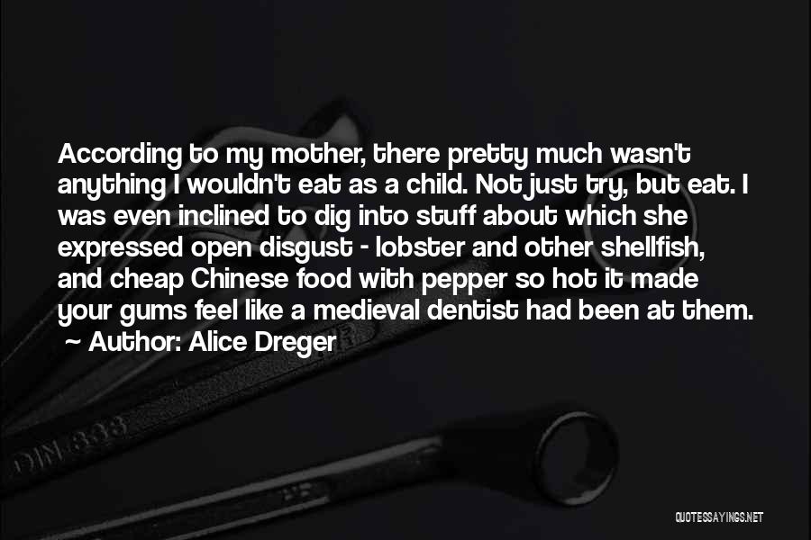 Alice Dreger Quotes: According To My Mother, There Pretty Much Wasn't Anything I Wouldn't Eat As A Child. Not Just Try, But Eat.