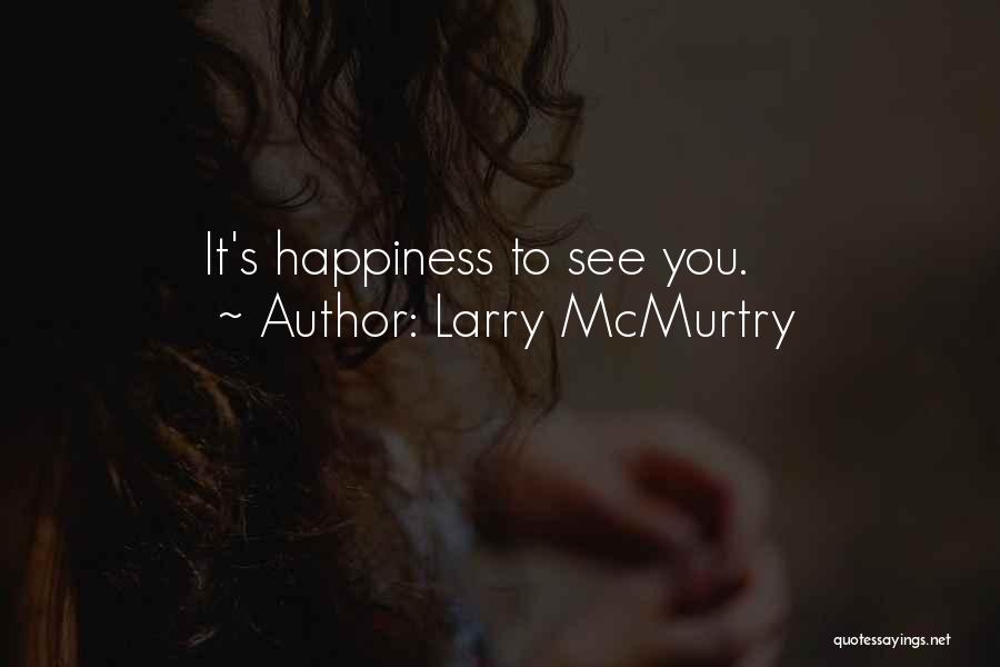 Larry McMurtry Quotes: It's Happiness To See You.