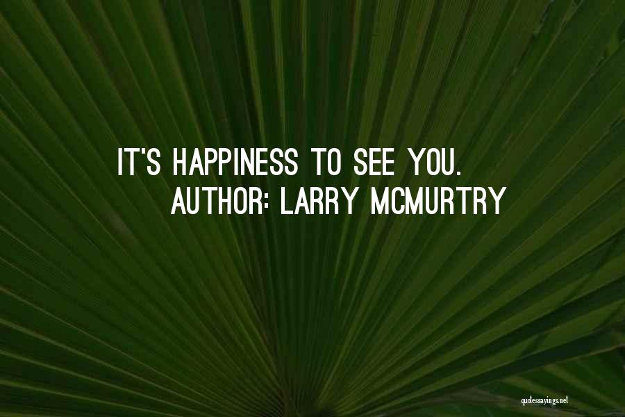 Larry McMurtry Quotes: It's Happiness To See You.