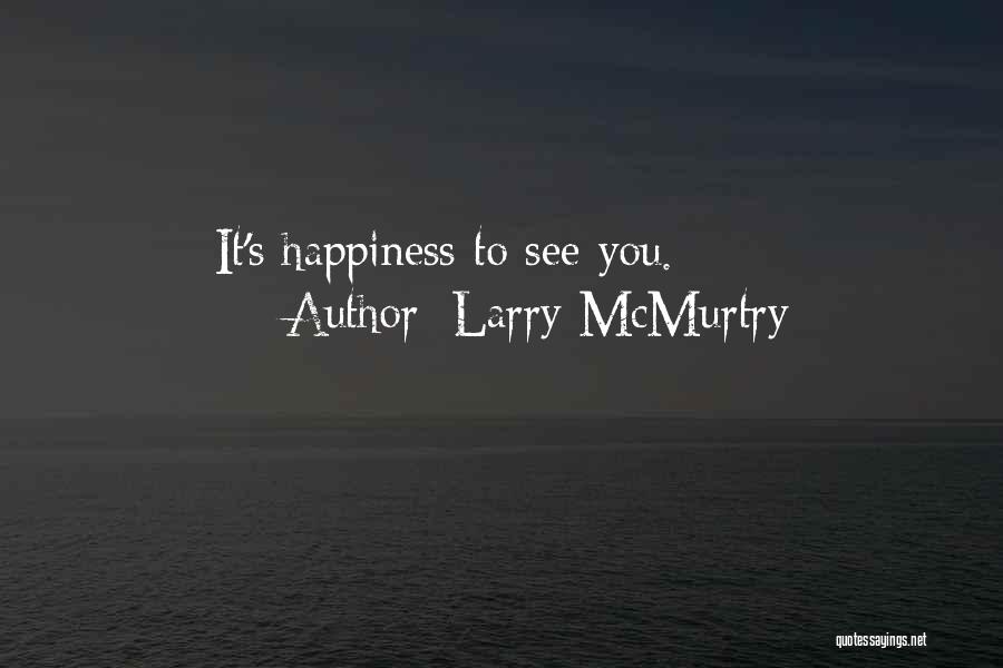 Larry McMurtry Quotes: It's Happiness To See You.