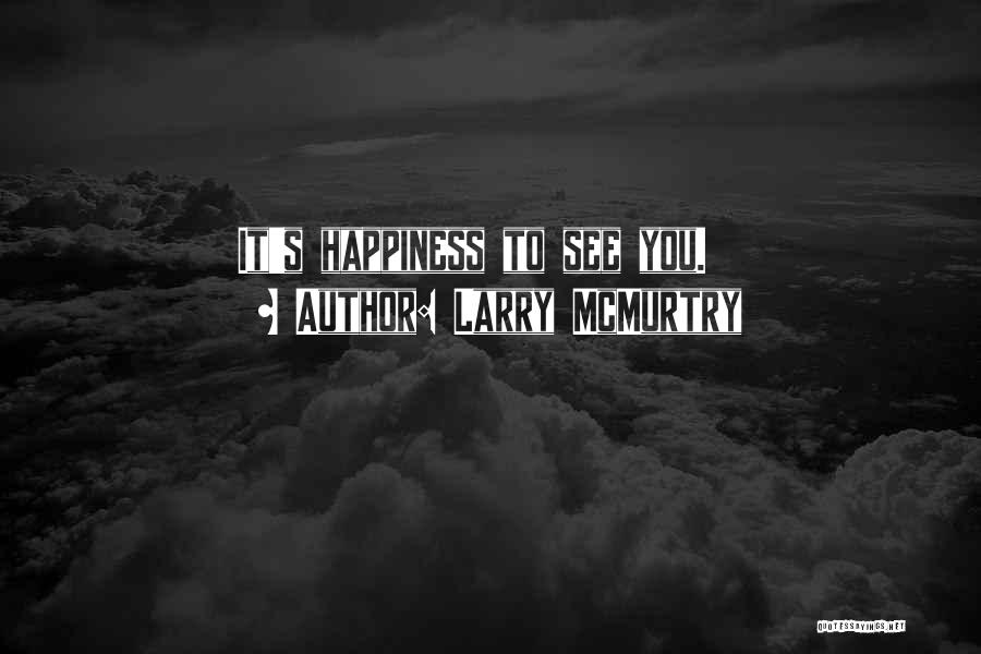 Larry McMurtry Quotes: It's Happiness To See You.