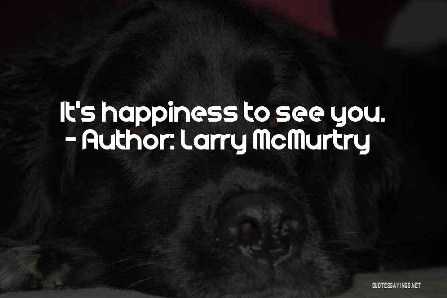 Larry McMurtry Quotes: It's Happiness To See You.