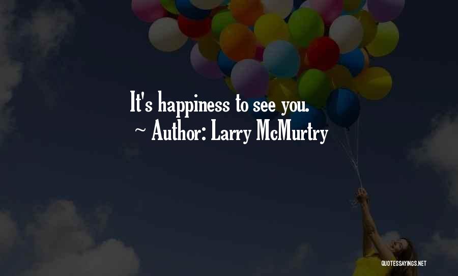 Larry McMurtry Quotes: It's Happiness To See You.