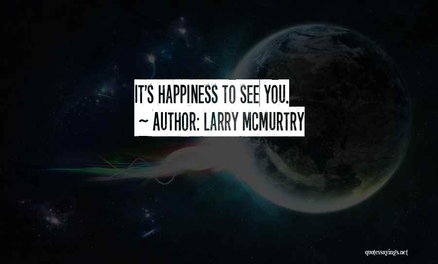 Larry McMurtry Quotes: It's Happiness To See You.