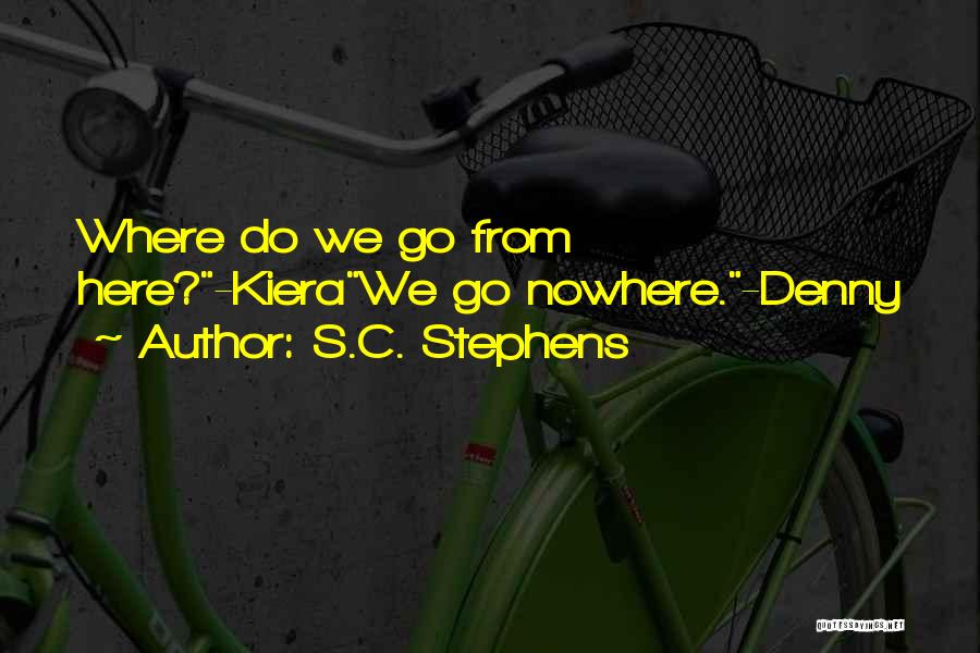 S.C. Stephens Quotes: Where Do We Go From Here?-kierawe Go Nowhere.-denny