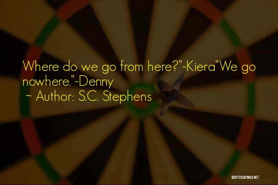 S.C. Stephens Quotes: Where Do We Go From Here?-kierawe Go Nowhere.-denny
