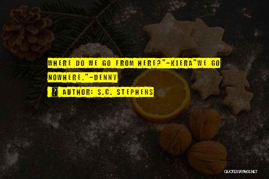 S.C. Stephens Quotes: Where Do We Go From Here?-kierawe Go Nowhere.-denny
