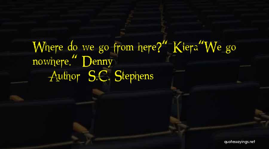 S.C. Stephens Quotes: Where Do We Go From Here?-kierawe Go Nowhere.-denny