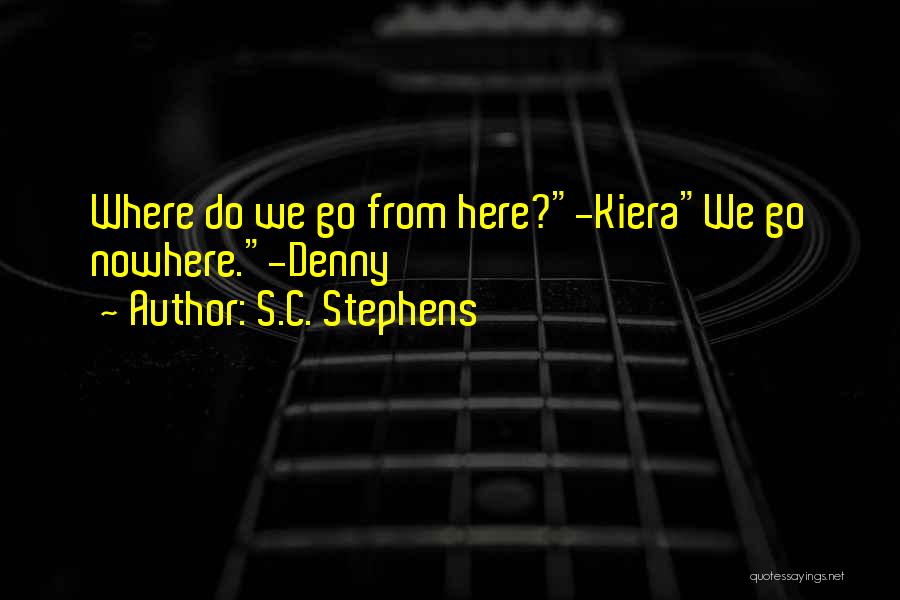 S.C. Stephens Quotes: Where Do We Go From Here?-kierawe Go Nowhere.-denny
