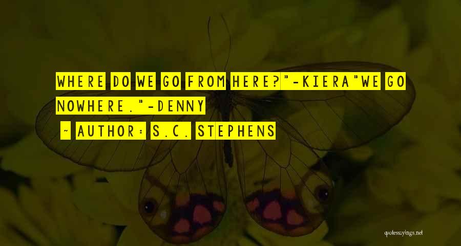 S.C. Stephens Quotes: Where Do We Go From Here?-kierawe Go Nowhere.-denny