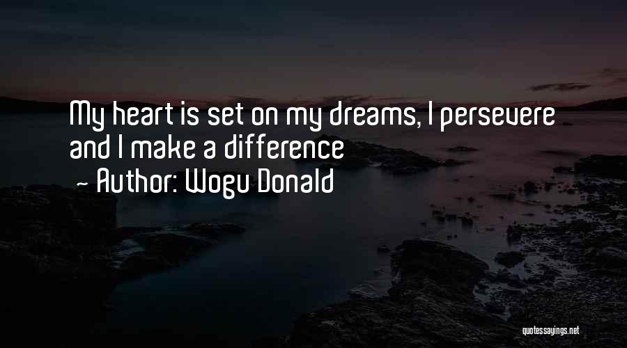 Wogu Donald Quotes: My Heart Is Set On My Dreams, I Persevere And I Make A Difference