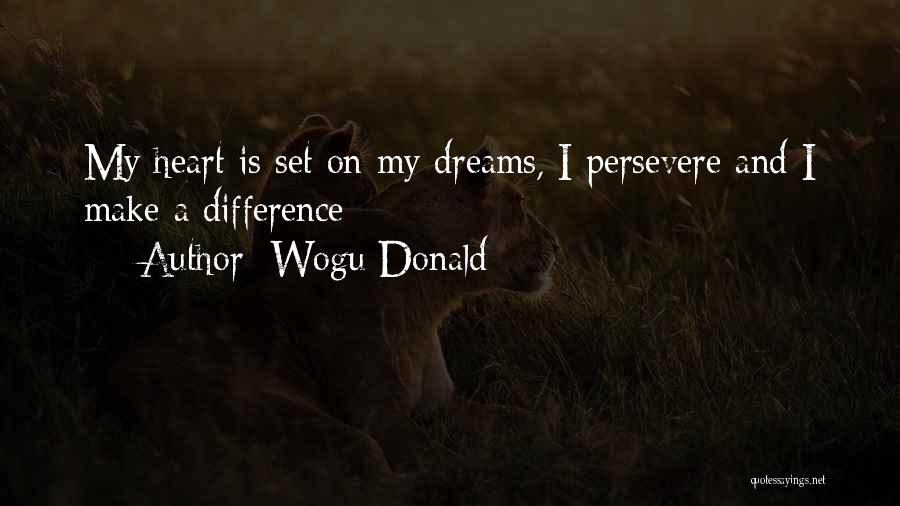 Wogu Donald Quotes: My Heart Is Set On My Dreams, I Persevere And I Make A Difference