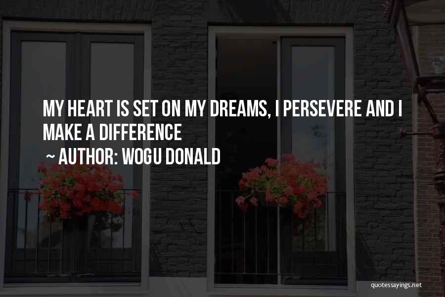 Wogu Donald Quotes: My Heart Is Set On My Dreams, I Persevere And I Make A Difference