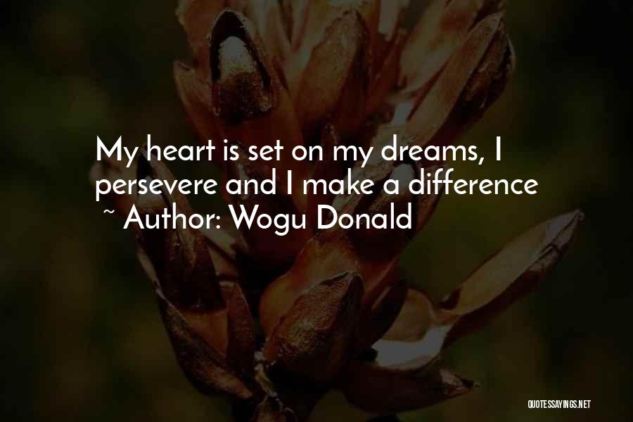 Wogu Donald Quotes: My Heart Is Set On My Dreams, I Persevere And I Make A Difference