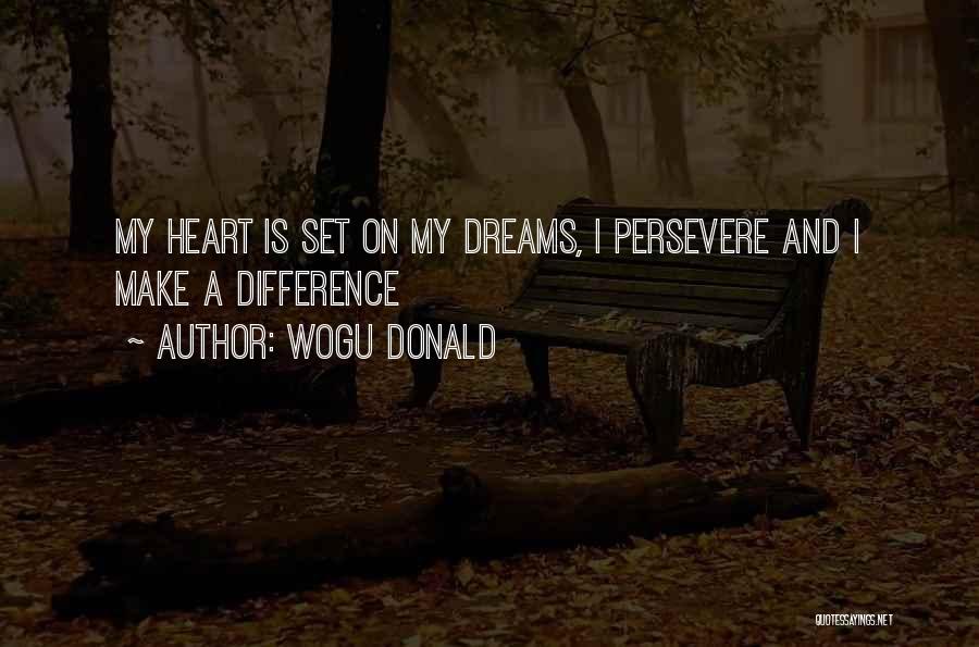 Wogu Donald Quotes: My Heart Is Set On My Dreams, I Persevere And I Make A Difference
