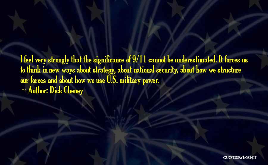 Dick Cheney Quotes: I Feel Very Strongly That The Significance Of 9/11 Cannot Be Underestimated. It Forces Us To Think In New Ways
