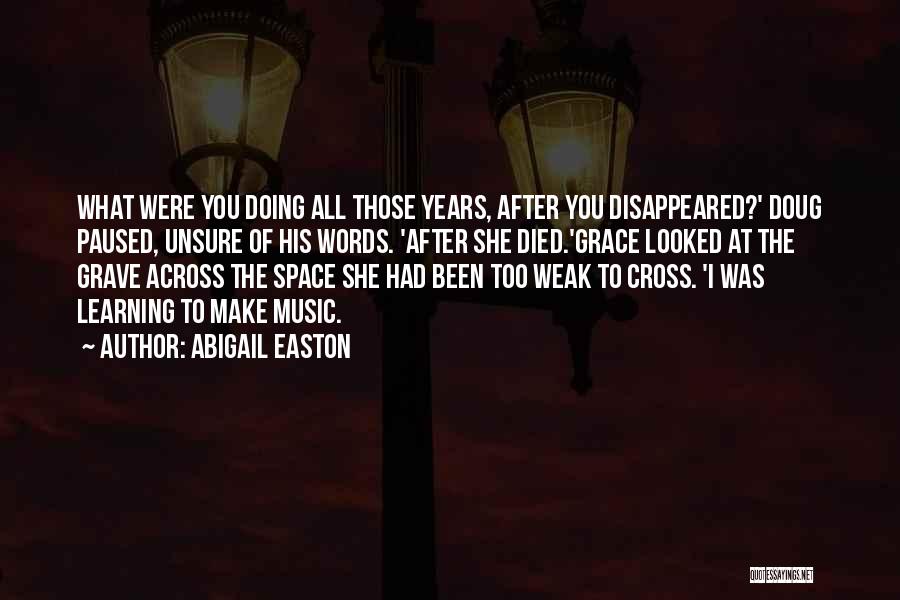 Abigail Easton Quotes: What Were You Doing All Those Years, After You Disappeared?' Doug Paused, Unsure Of His Words. 'after She Died.'grace Looked