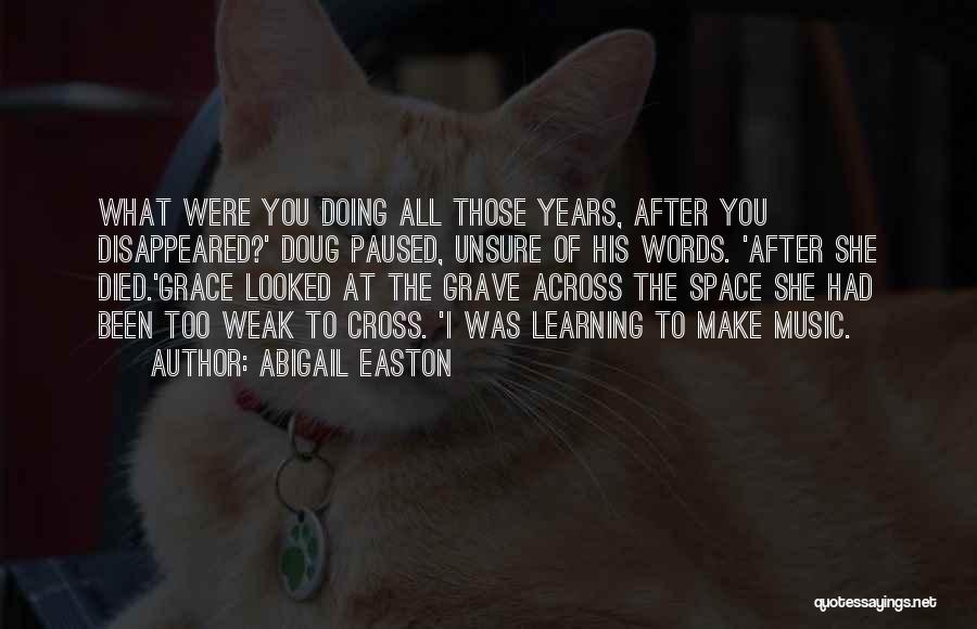 Abigail Easton Quotes: What Were You Doing All Those Years, After You Disappeared?' Doug Paused, Unsure Of His Words. 'after She Died.'grace Looked