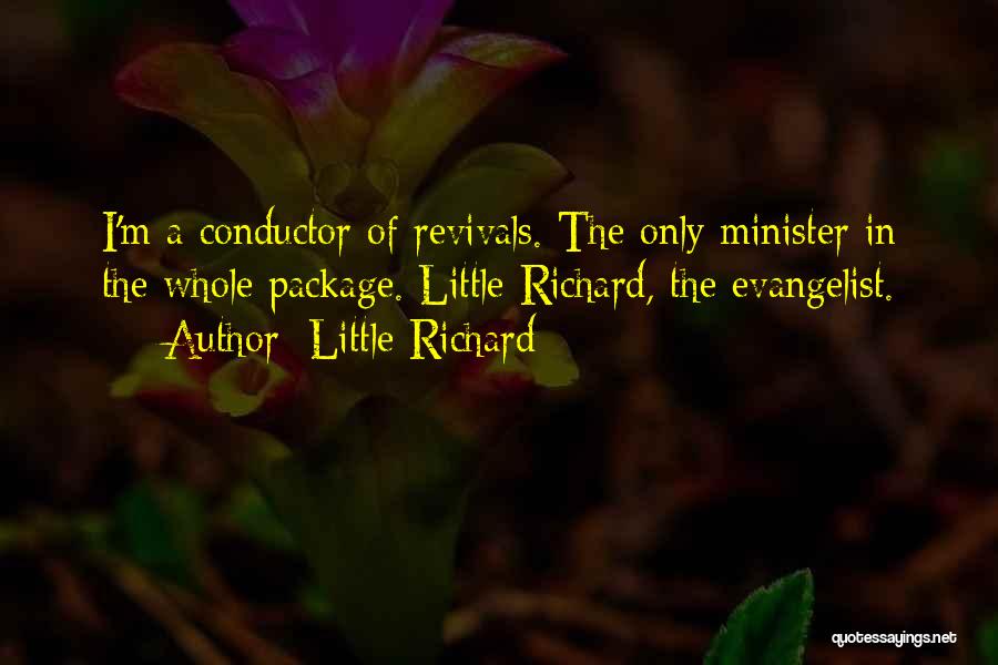 Little Richard Quotes: I'm A Conductor Of Revivals. The Only Minister In The Whole Package. Little Richard, The Evangelist.