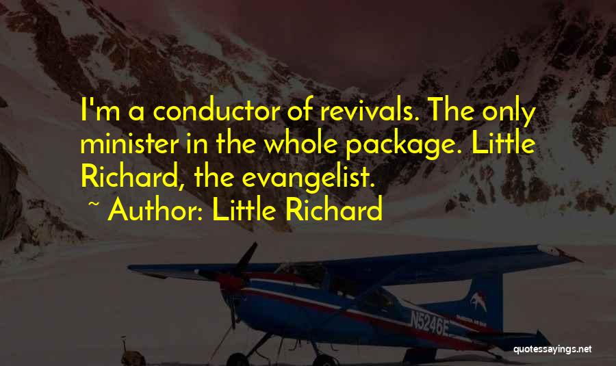 Little Richard Quotes: I'm A Conductor Of Revivals. The Only Minister In The Whole Package. Little Richard, The Evangelist.