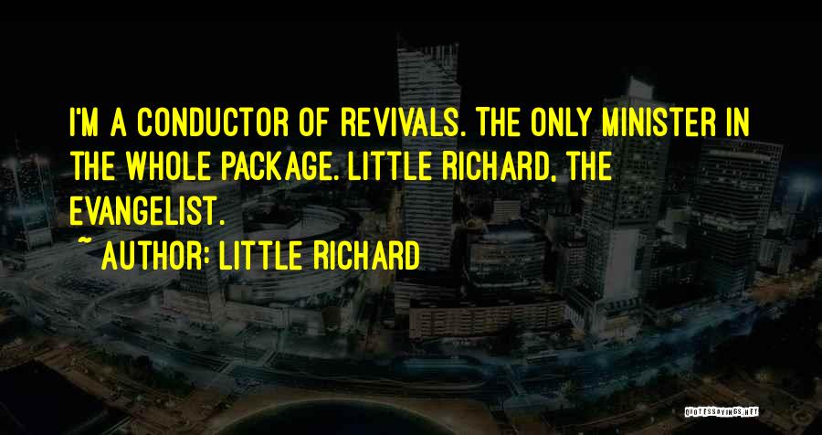 Little Richard Quotes: I'm A Conductor Of Revivals. The Only Minister In The Whole Package. Little Richard, The Evangelist.