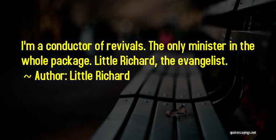 Little Richard Quotes: I'm A Conductor Of Revivals. The Only Minister In The Whole Package. Little Richard, The Evangelist.